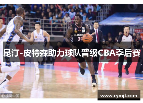 昆汀-皮特森助力球队晋级CBA季后赛