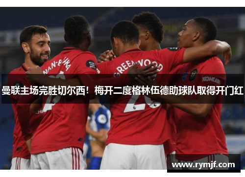 曼联主场完胜切尔西！梅开二度格林伍德助球队取得开门红
