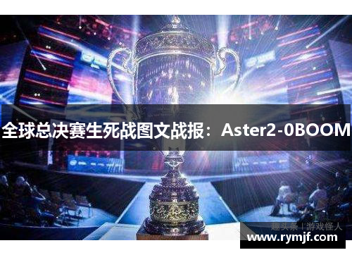 全球总决赛生死战图文战报：Aster2-0BOOM