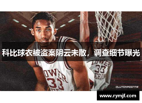 科比球衣被盗案阴云未散，调查细节曝光