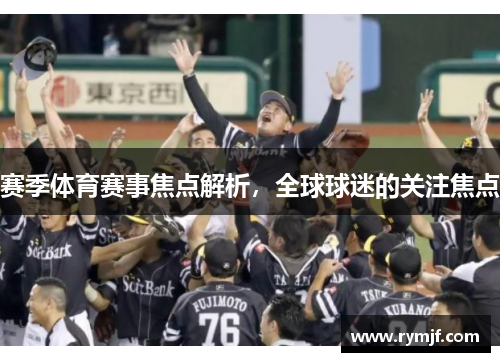 赛季体育赛事焦点解析，全球球迷的关注焦点