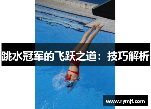 跳水冠军的飞跃之道：技巧解析