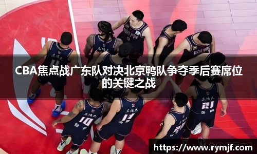 CBA焦点战广东队对决北京鸭队争夺季后赛席位的关键之战
